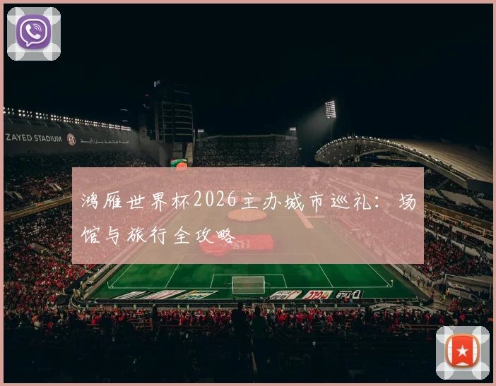 鸿雁世界杯2026主办城市巡礼：场馆与旅行全攻略