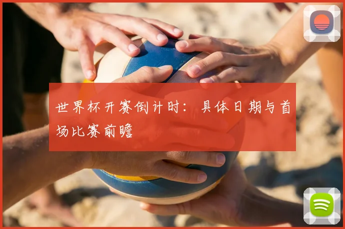 世界杯开赛倒计时：具体日期与首场比赛前瞻